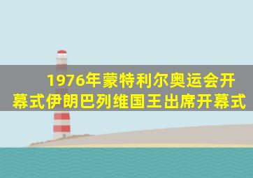 1976年蒙特利尔奥运会开幕式伊朗巴列维国王出席开幕式