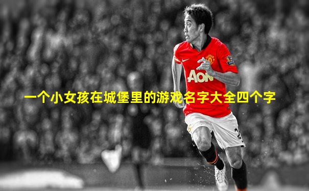 一个小女孩在城堡里的游戏名字大全四个字