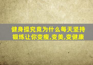 健身操究竟为什么每天坚持锻炼让你变瘦,变美,变健康