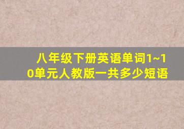 八年级下册英语单词1~10单元人教版一共多少短语