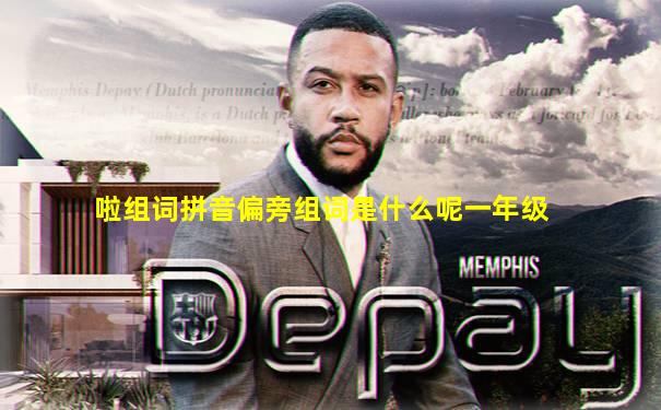 啦组词拼音偏旁组词是什么呢一年级