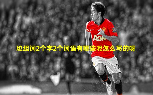 垃组词2个字2个词语有哪些呢怎么写的呀