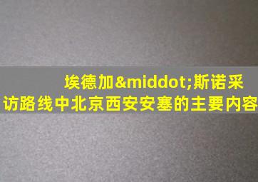 埃德加·斯诺采访路线中北京西安安塞的主要内容