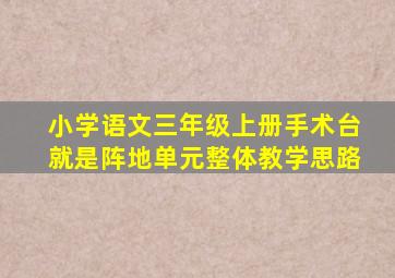 小学语文三年级上册手术台就是阵地单元整体教学思路