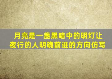 月亮是一盏黑暗中的明灯让夜行的人明确前进的方向仿写