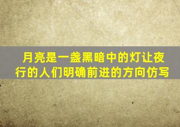 月亮是一盏黑暗中的灯让夜行的人们明确前进的方向仿写