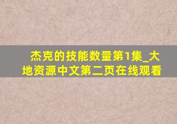 杰克的技能数量第1集_大地资源中文第二页在线观看
