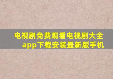 电视剧免费观看电视剧大全app下载安装最新版手机