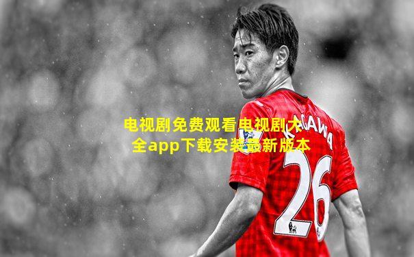 电视剧免费观看电视剧大全app下载安装最新版本