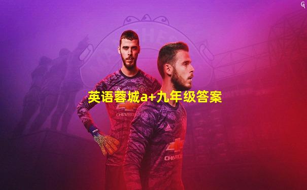英语蓉城a+九年级答案