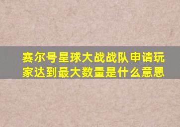 赛尔号星球大战战队申请玩家达到最大数量是什么意思