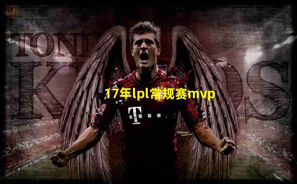 17年lpl常规赛mvp