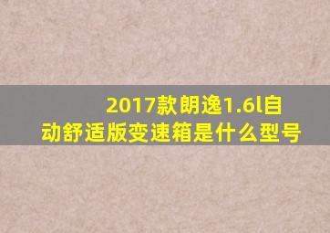 2017款朗逸1.6l自动舒适版变速箱是什么型号