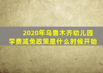 2020年乌鲁木齐幼儿园学费减免政策是什么时候开始