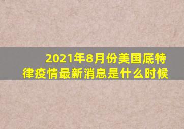 2021年8月份美国底特律疫情最新消息是什么时候