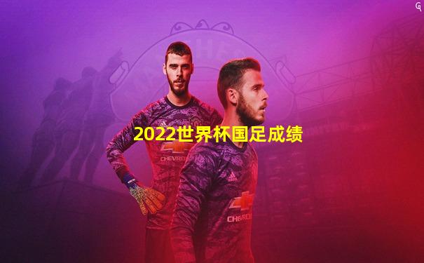 2022世界杯国足成绩