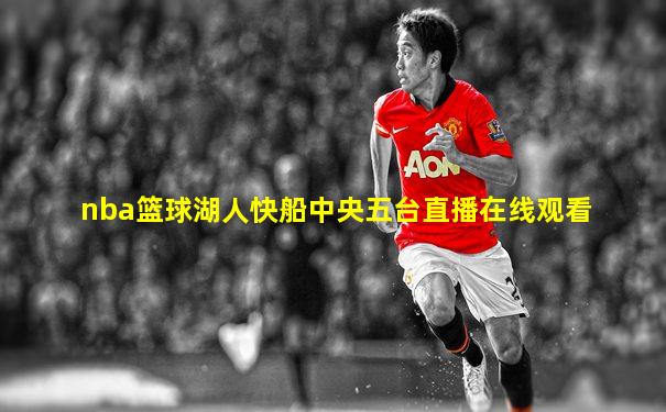 nba篮球湖人快船中央五台直播在线观看