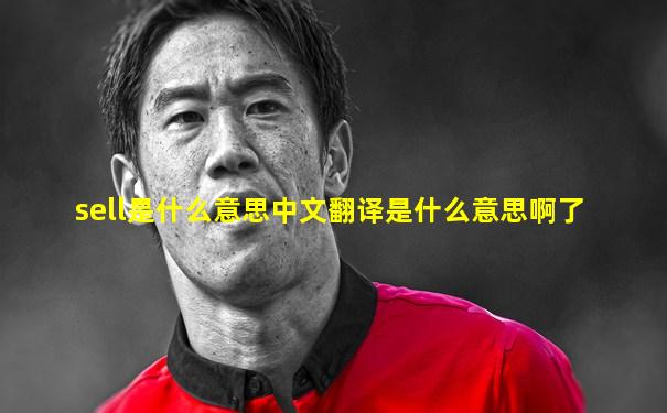 sell是什么意思中文翻译是什么意思啊了