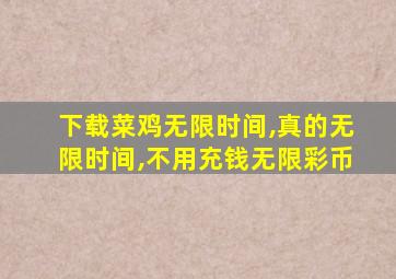 下载菜鸡无限时间,真的无限时间,不用充钱无限彩币