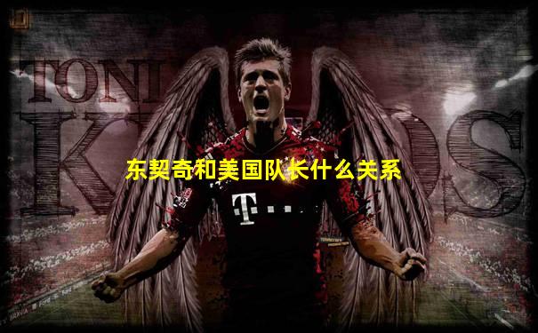 东契奇和美国队长什么关系