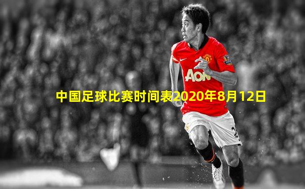 中国足球比赛时间表2020年8月12日