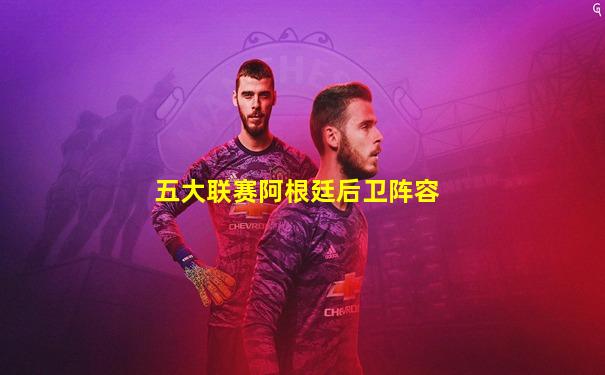 五大联赛阿根廷后卫阵容