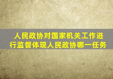 人民政协对国家机关工作进行监督体现人民政协哪一任务