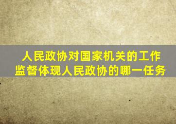 人民政协对国家机关的工作监督体现人民政协的哪一任务