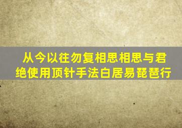 从今以往勿复相思相思与君绝使用顶针手法白居易琵琶行