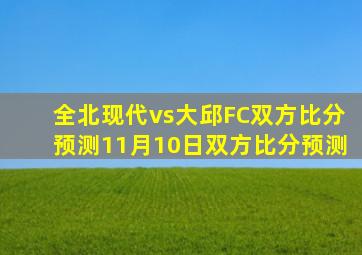 全北现代vs大邱FC双方比分预测11月10日双方比分预测