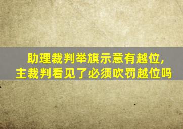 助理裁判举旗示意有越位,主裁判看见了必须吹罚越位吗