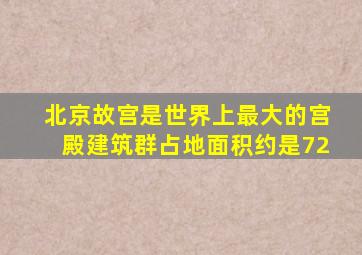 北京故宫是世界上最大的宫殿建筑群占地面积约是72