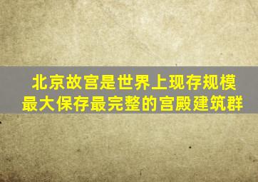 北京故宫是世界上现存规模最大保存最完整的宫殿建筑群