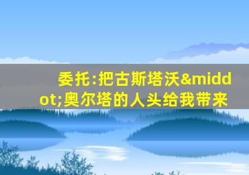委托:把古斯塔沃·奥尔塔的人头给我带来