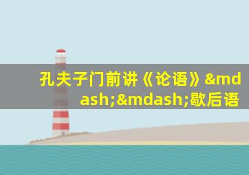 孔夫子门前讲《论语》——歇后语