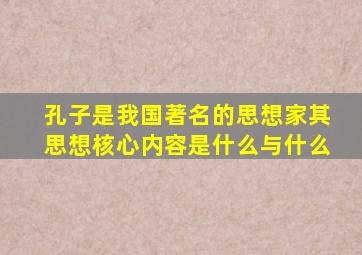 孔子是我国著名的思想家其思想核心内容是什么与什么