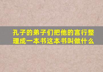 孔子的弟子们把他的言行整理成一本书这本书叫做什么