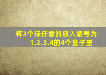 将3个球任意的放入编号为1.2.3.4的4个盒子里