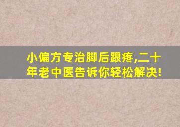 小偏方专治脚后跟疼,二十年老中医告诉你轻松解决!