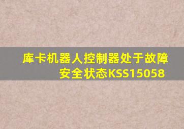 库卡机器人控制器处于故障安全状态KSS15058