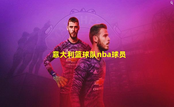 意大利篮球队nba球员