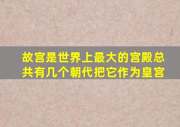 故宫是世界上最大的宫殿总共有几个朝代把它作为皇宫