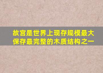 故宫是世界上现存规模最大保存最完整的木质结构之一