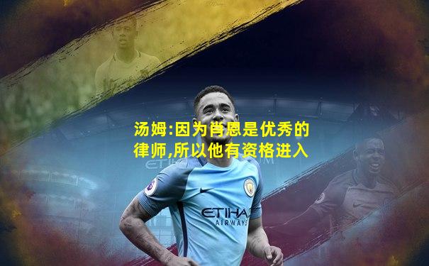 汤姆:因为肖恩是优秀的律师,所以他有资格进入