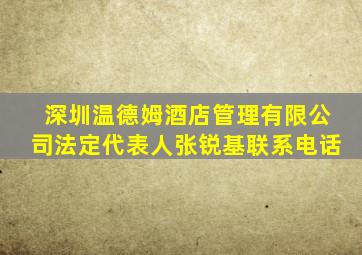 深圳温德姆酒店管理有限公司法定代表人张锐基联系电话