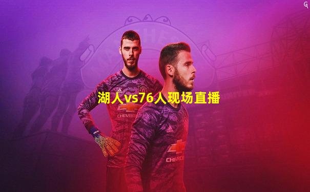 湖人vs76人现场直播