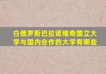 白俄罗斯巴拉诺维奇国立大学与国内合作的大学有哪些