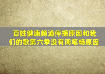 百姓健康频道停播原因和我们的歌第六季没有周笔畅原因