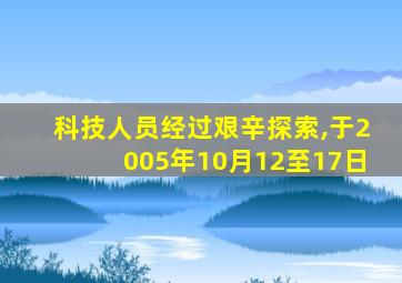 科技人员经过艰辛探索,于2005年10月12至17日