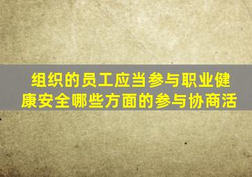 组织的员工应当参与职业健康安全哪些方面的参与协商活